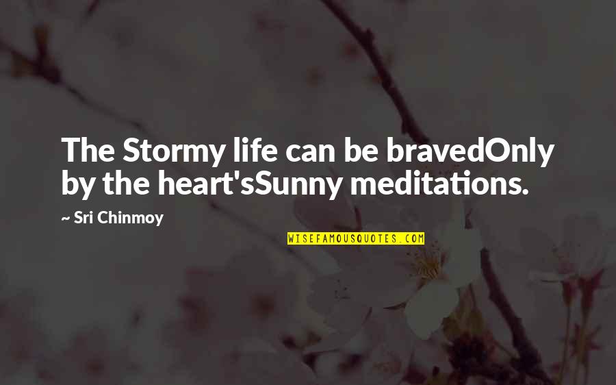 Lie Cheat And Steal Quotes By Sri Chinmoy: The Stormy life can be bravedOnly by the