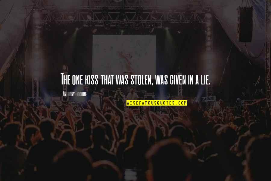 Lie Cheat Steal Quotes By Anthony Liccione: The one kiss that was stolen, was given