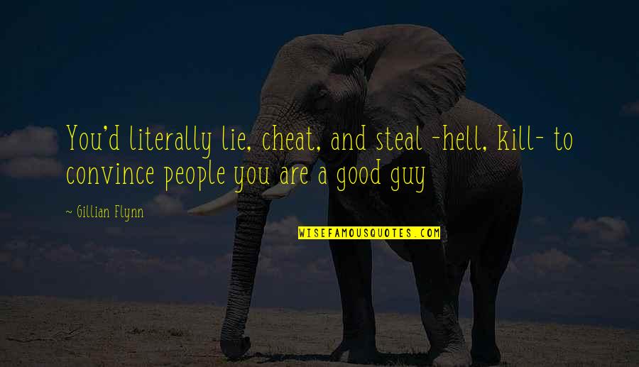 Lie Cheat Steal Quotes By Gillian Flynn: You'd literally lie, cheat, and steal -hell, kill-