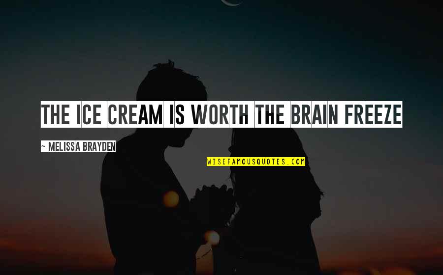 Lie Cheat Steal Quotes By Melissa Brayden: The ice cream is worth the brain freeze