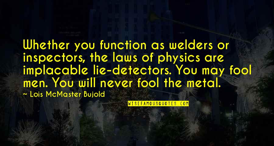 Lie Detectors Quotes By Lois McMaster Bujold: Whether you function as welders or inspectors, the