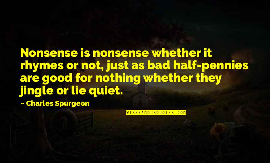 Lie For Good Quotes By Charles Spurgeon: Nonsense is nonsense whether it rhymes or not,