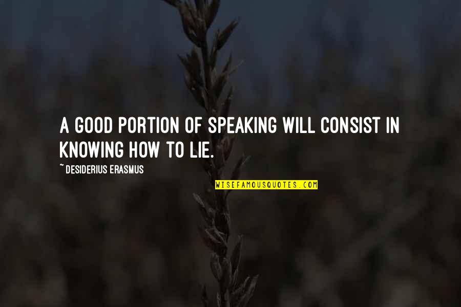 Lie For Good Quotes By Desiderius Erasmus: A good portion of speaking will consist in