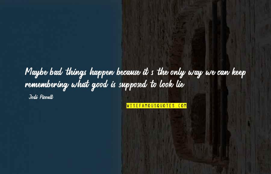 Lie For Good Quotes By Jodi Picoult: Maybe bad things happen because it's the only