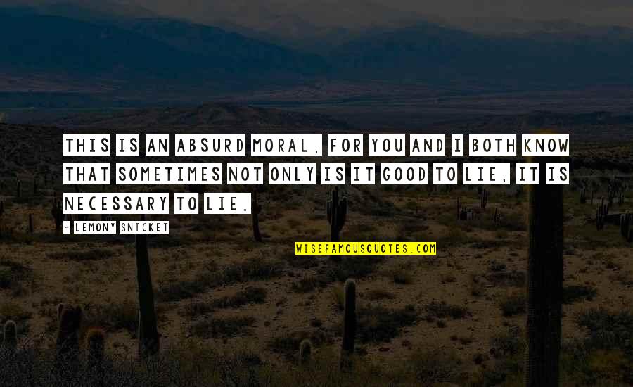 Lie For Good Quotes By Lemony Snicket: This is an absurd moral, for you and