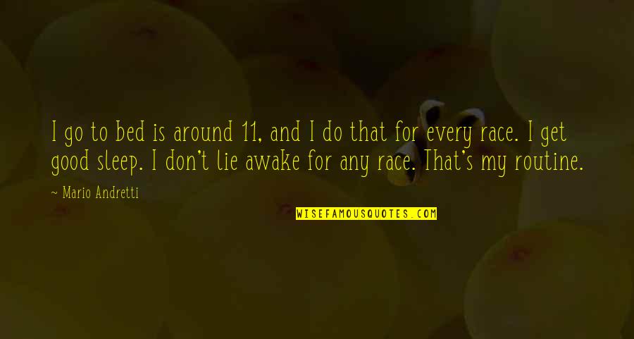 Lie For Good Quotes By Mario Andretti: I go to bed is around 11, and