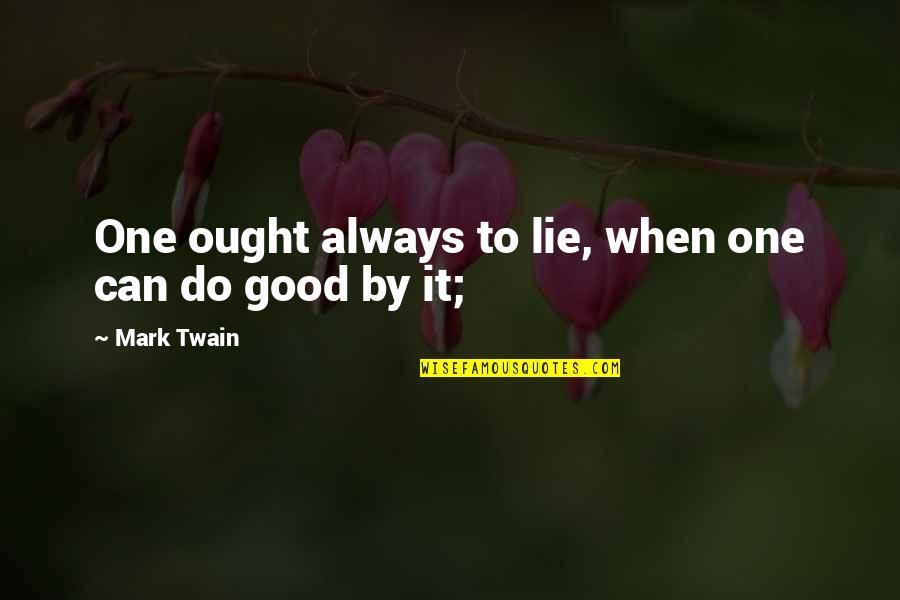 Lie For Good Quotes By Mark Twain: One ought always to lie, when one can