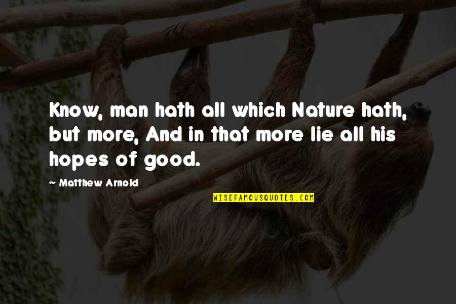 Lie For Good Quotes By Matthew Arnold: Know, man hath all which Nature hath, but