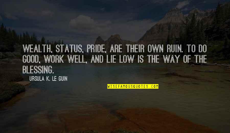 Lie For Good Quotes By Ursula K. Le Guin: Wealth, status, pride, are their own ruin. To