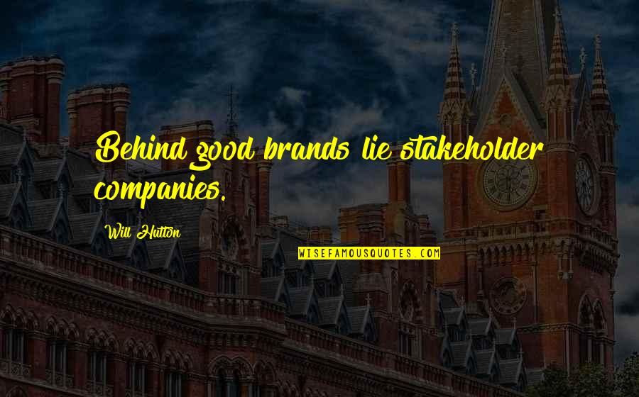 Lie For Good Quotes By Will Hutton: Behind good brands lie stakeholder companies.