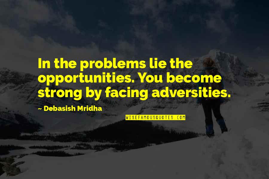 Lie In Love Quotes By Debasish Mridha: In the problems lie the opportunities. You become