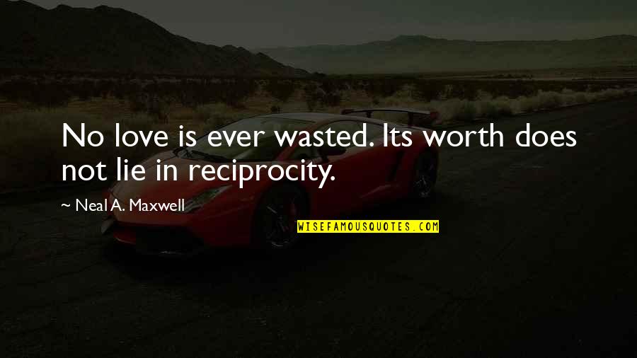 Lie In Love Quotes By Neal A. Maxwell: No love is ever wasted. Its worth does