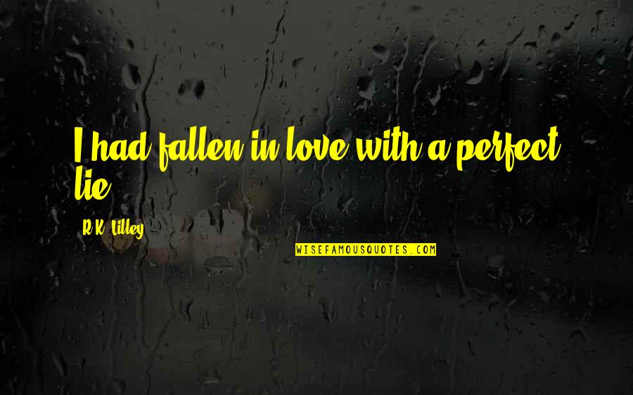 Lie In Love Quotes By R.K. Lilley: I had fallen in love with a perfect