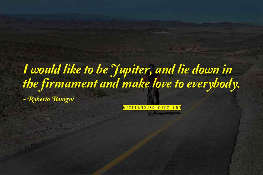 Lie In Love Quotes By Roberto Benigni: I would like to be Jupiter, and lie