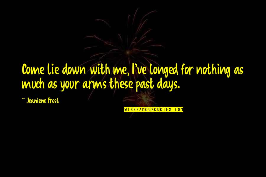 Lie In Your Arms Quotes By Jeaniene Frost: Come lie down with me, I've longed for