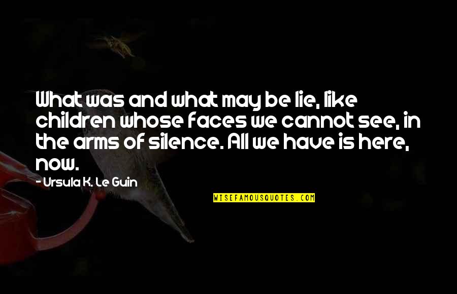 Lie In Your Arms Quotes By Ursula K. Le Guin: What was and what may be lie, like