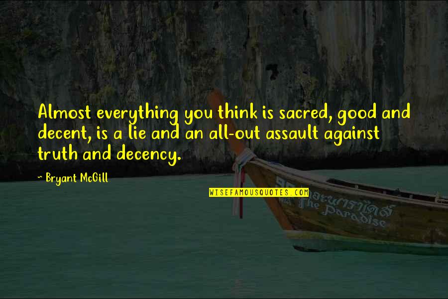 Lie Is Good Quotes By Bryant McGill: Almost everything you think is sacred, good and