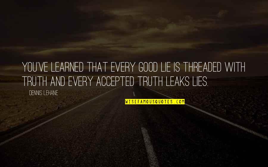 Lie Is Good Quotes By Dennis Lehane: You've learned that every good lie is threaded