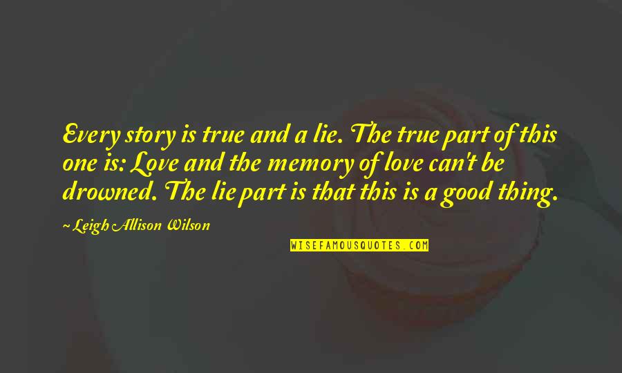 Lie Is Good Quotes By Leigh Allison Wilson: Every story is true and a lie. The