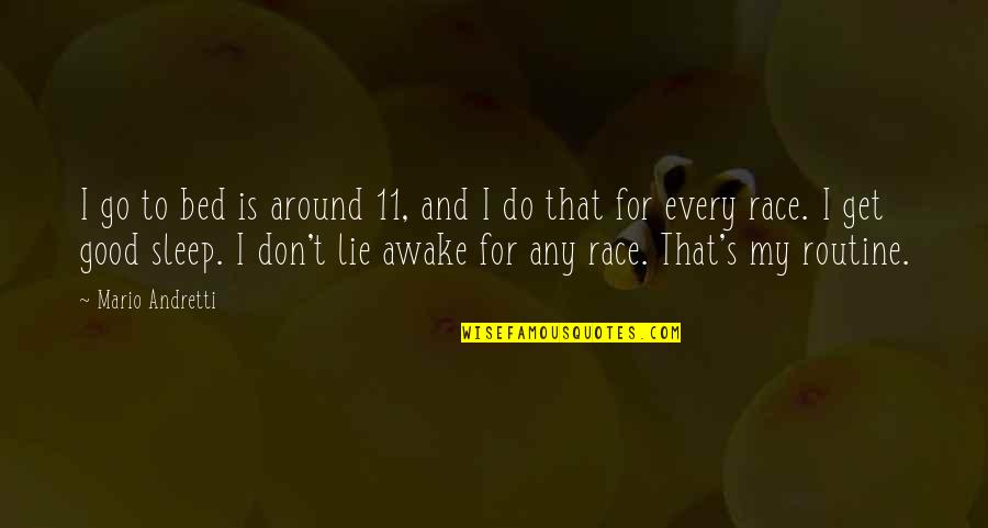 Lie Is Good Quotes By Mario Andretti: I go to bed is around 11, and
