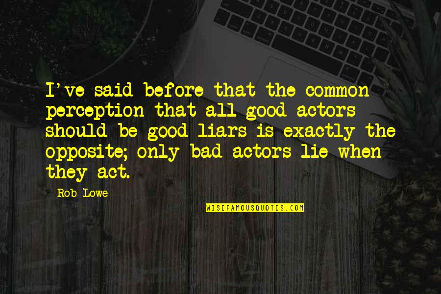 Lie Is Good Quotes By Rob Lowe: I've said before that the common perception that