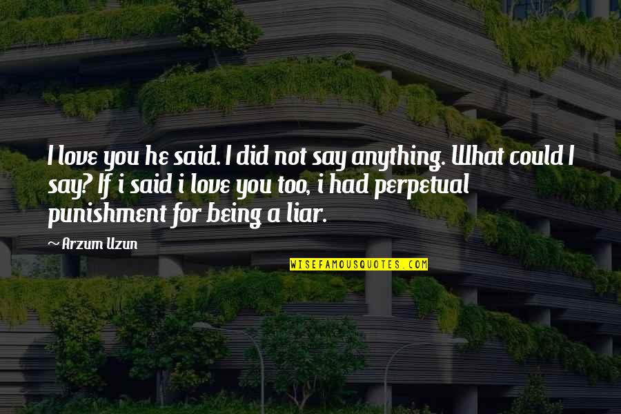 Lie Liar Quotes By Arzum Uzun: I love you he said. I did not