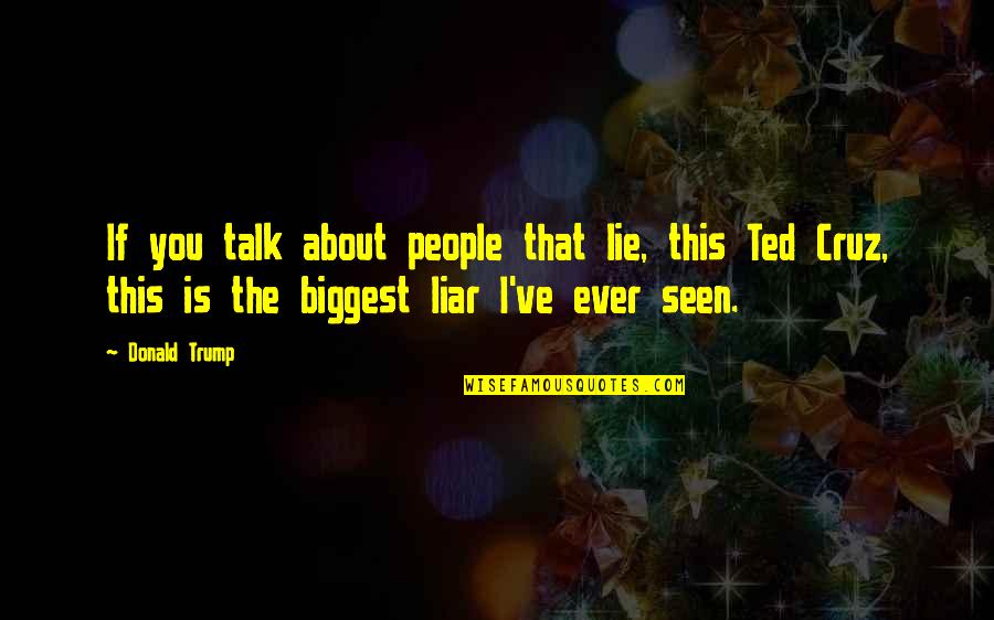Lie Liar Quotes By Donald Trump: If you talk about people that lie, this