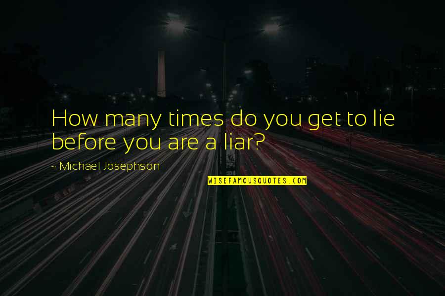 Lie Liar Quotes By Michael Josephson: How many times do you get to lie