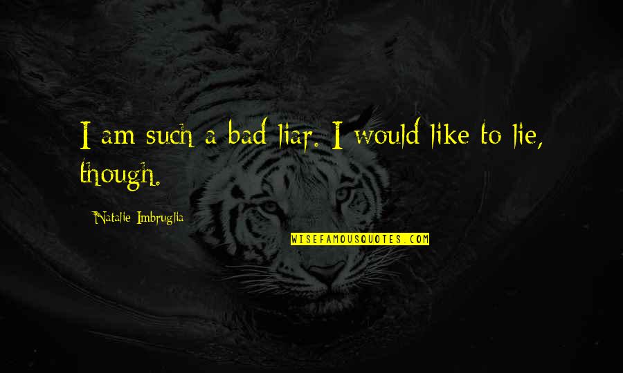 Lie Liar Quotes By Natalie Imbruglia: I am such a bad liar. I would