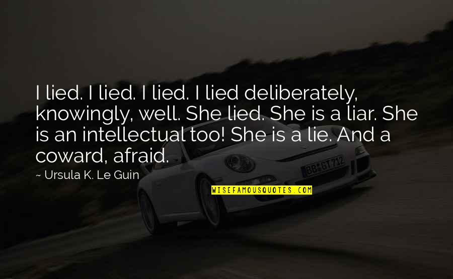 Lie Liar Quotes By Ursula K. Le Guin: I lied. I lied. I lied. I lied