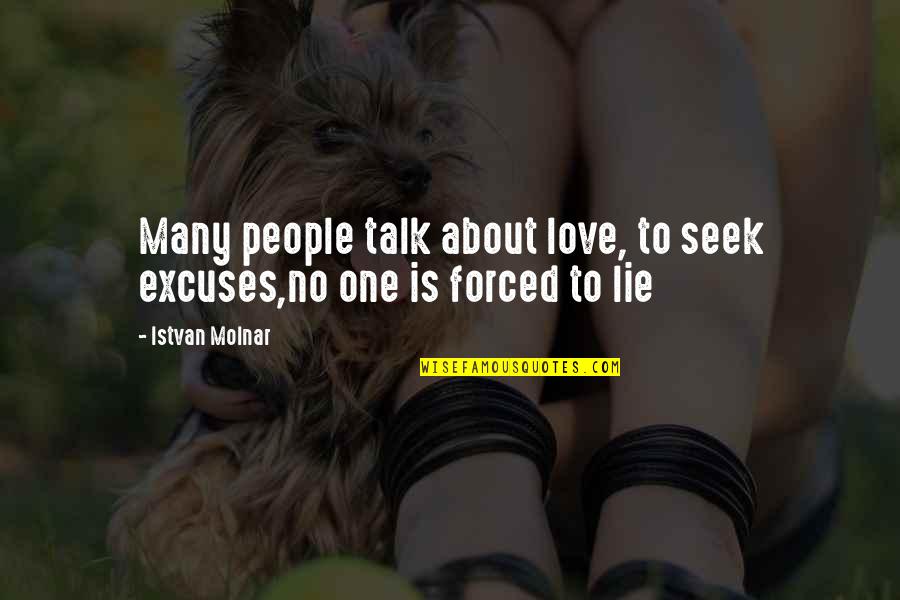 Lie Lie Quotes By Istvan Molnar: Many people talk about love, to seek excuses,no