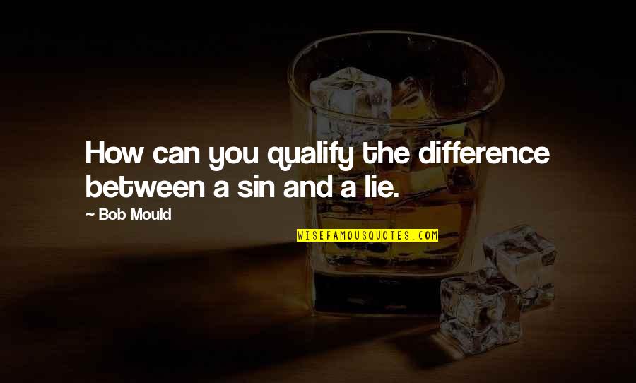 Lie Lying Quotes By Bob Mould: How can you qualify the difference between a