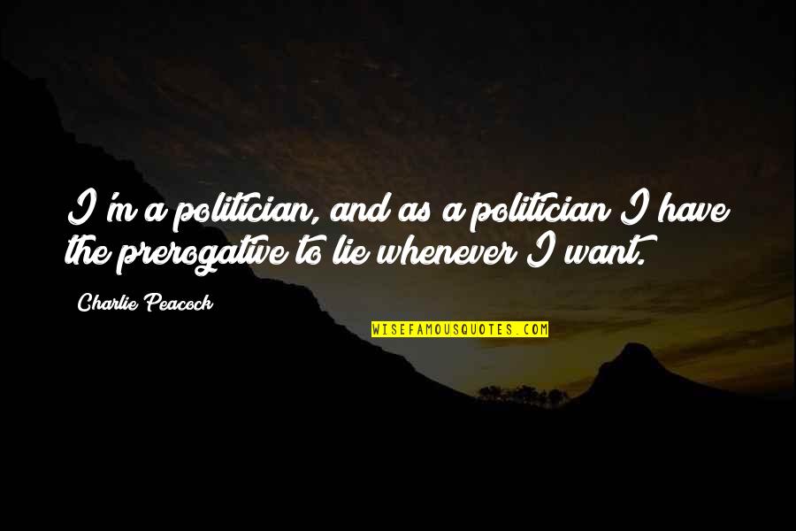 Lie Lying Quotes By Charlie Peacock: I'm a politician, and as a politician I