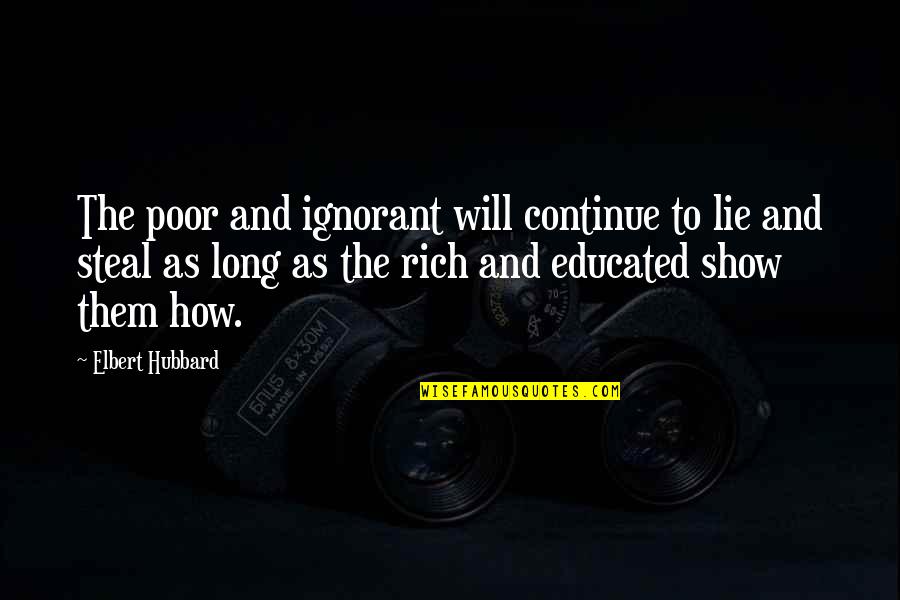Lie Lying Quotes By Elbert Hubbard: The poor and ignorant will continue to lie