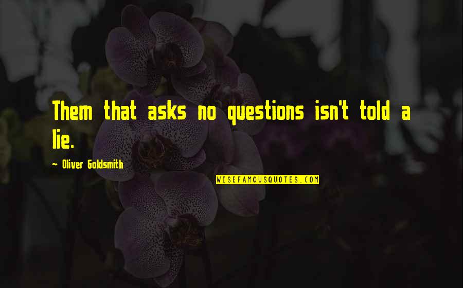 Lie Lying Quotes By Oliver Goldsmith: Them that asks no questions isn't told a