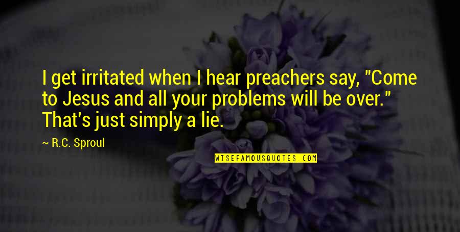 Lie Lying Quotes By R.C. Sproul: I get irritated when I hear preachers say,