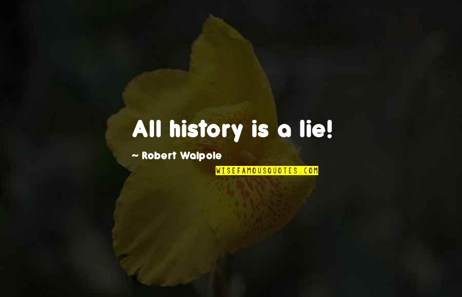 Lie Lying Quotes By Robert Walpole: All history is a lie!