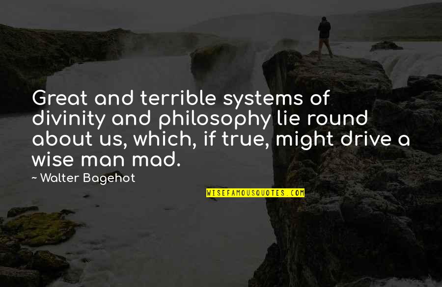 Lie Lying Quotes By Walter Bagehot: Great and terrible systems of divinity and philosophy