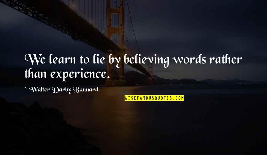 Lie Lying Quotes By Walter Darby Bannard: We learn to lie by believing words rather