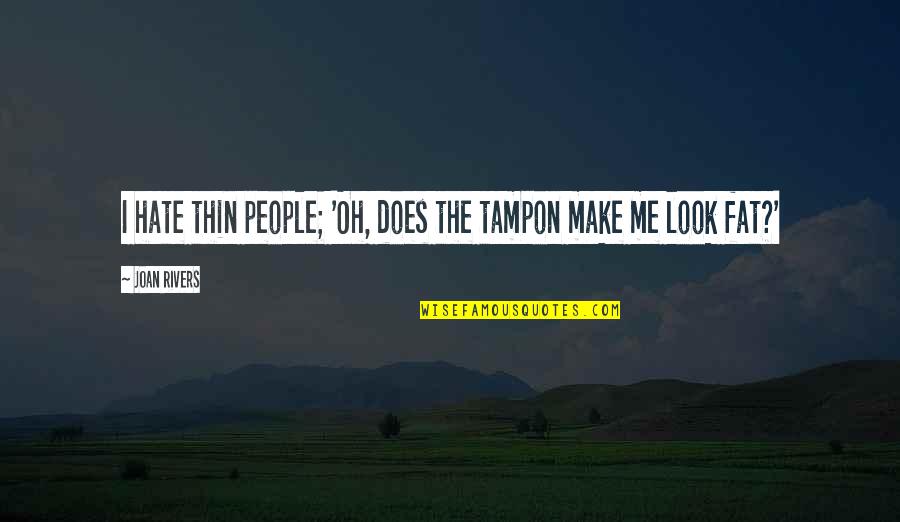 Lie Messages Quotes By Joan Rivers: I hate thin people; 'Oh, does the tampon