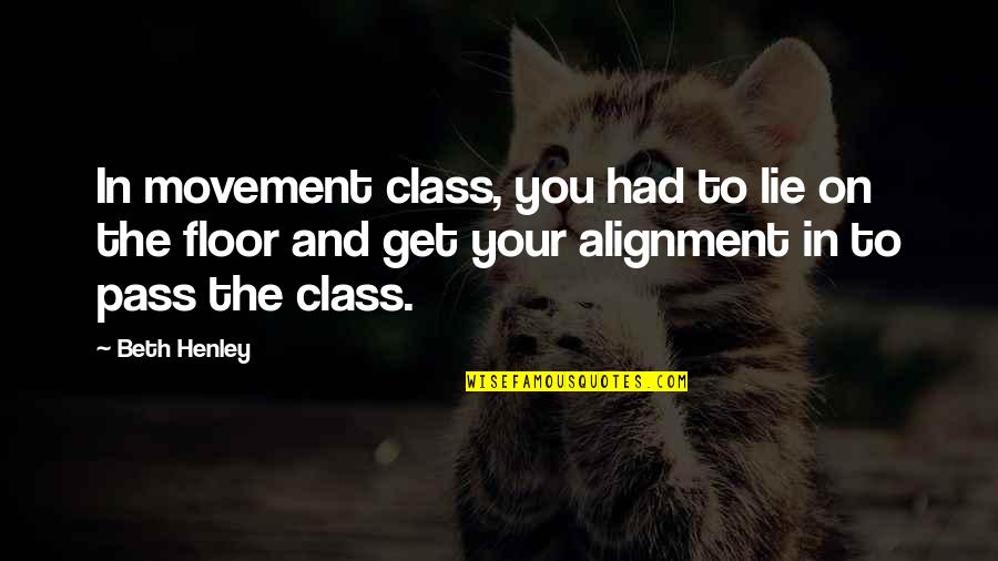 Lie On You Quotes By Beth Henley: In movement class, you had to lie on Lie On You Quotes By Beth Henley: In movement class, you had to lie on