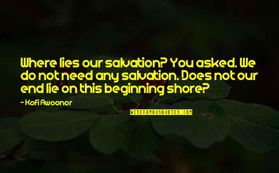 Lie On You Quotes By Kofi Awoonor: Where lies our salvation? You asked. We do Lie On You Quotes By Kofi Awoonor: Where lies our salvation? You asked. We do