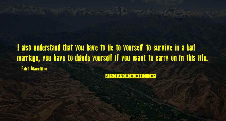 Lie On You Quotes By Rabih Alameddine: I also understand that you have to lie Lie On You Quotes By Rabih Alameddine: I also understand that you have to lie