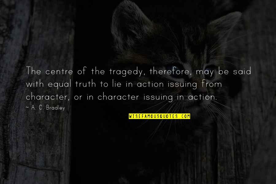 Lie Or Truth Quotes By A. C. Bradley: The centre of the tragedy, therefore, may be