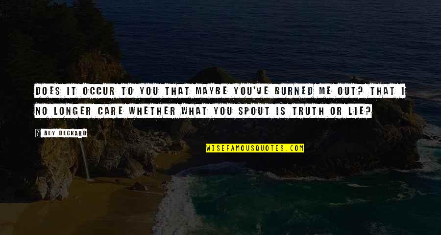 Lie Or Truth Quotes By Bey Deckard: Does it occur to you that maybe you've