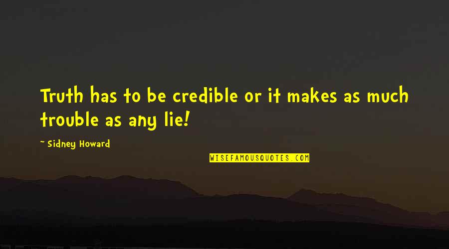 Lie Or Truth Quotes By Sidney Howard: Truth has to be credible or it makes