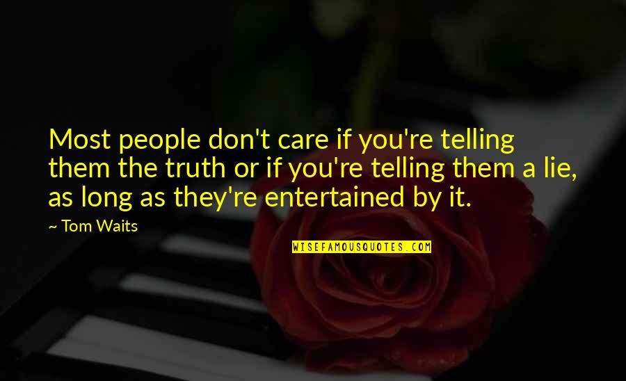 Lie Or Truth Quotes By Tom Waits: Most people don't care if you're telling them