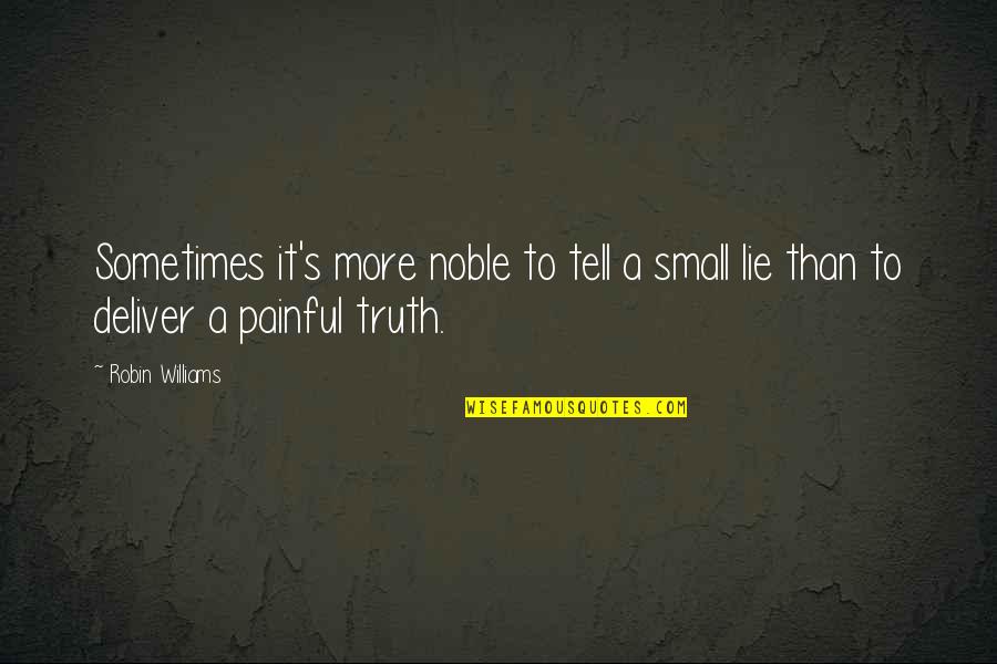 Lie Quotes By Robin Williams: Sometimes it's more noble to tell a small