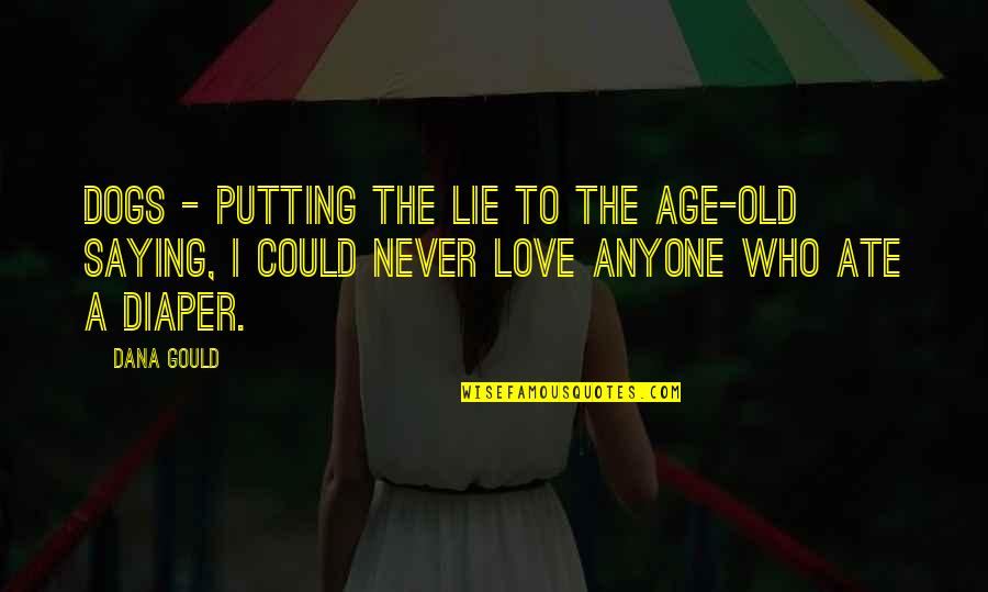 Lie To Love Quotes By Dana Gould: Dogs - putting the lie to the age-old Lie To Love Quotes By Dana Gould: Dogs - putting the lie to the age-old