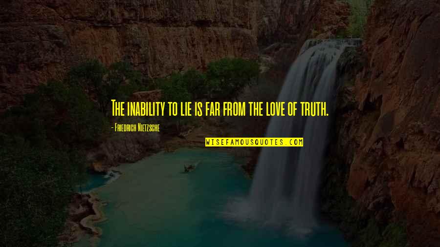Lie To Love Quotes By Friedrich Nietzsche: The inability to lie is far from the Lie To Love Quotes By Friedrich Nietzsche: The inability to lie is far from the